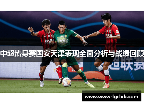 中超热身赛国安天津表现全面分析与战绩回顾