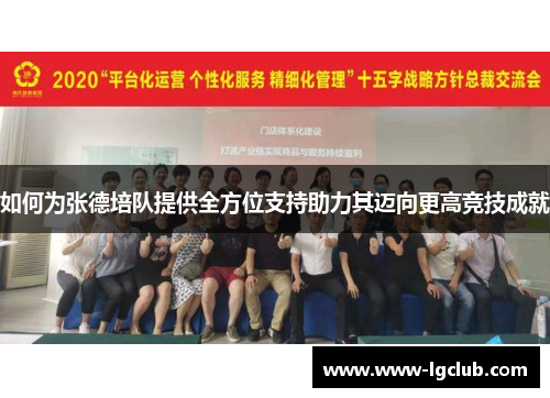 如何为张德培队提供全方位支持助力其迈向更高竞技成就