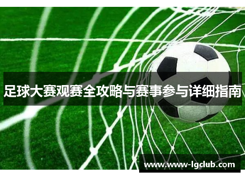 足球大赛观赛全攻略与赛事参与详细指南