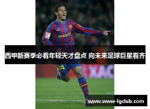 西甲新赛季必看年轻天才盘点 向未来足球巨星看齐