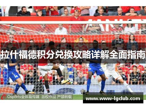 拉什福德积分兑换攻略详解全面指南 拉什福德积分兑换攻略详解全面指南