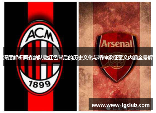 深度解析阿森纳队徽红色背后的历史文化与精神象征意义内涵全景解 深度解析阿森纳队徽红色背后的历史文化与精神象征意义内涵全景解