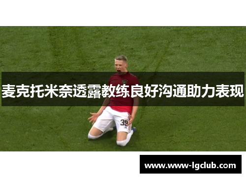 麦克托米奈透露教练良好沟通助力表现 麦克托米奈透露教练良好沟通助力表现