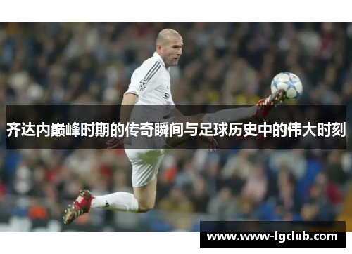 齐达内巅峰时期的传奇瞬间与足球历史中的伟大时刻