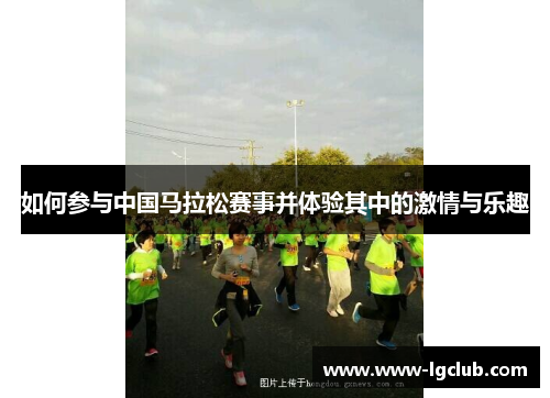 如何参与中国马拉松赛事并体验其中的激情与乐趣 如何参与中国马拉松赛事并体验其中的激情与乐趣