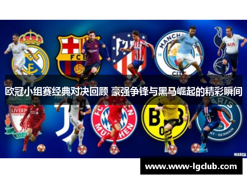 欧冠小组赛经典对决回顾 豪强争锋与黑马崛起的精彩瞬间 欧冠小组赛经典对决回顾 豪强争锋与黑马崛起的精彩瞬间