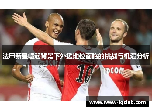 法甲新星崛起背景下外援地位面临的挑战与机遇分析
