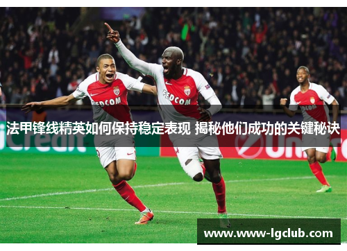 法甲锋线精英如何保持稳定表现 揭秘他们成功的关键秘诀